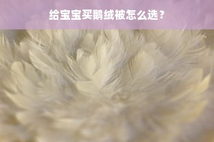 给宝宝买鹅绒被怎么选？