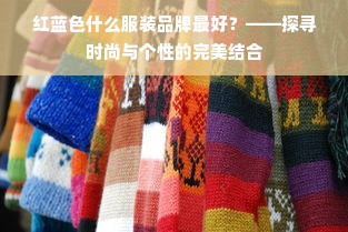 红蓝色什么服装品牌最好？——探寻时尚与个性的完美结合