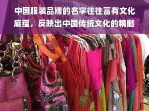 中国服装品牌的名字往往富有文化底蕴，反映出中国传统文化的精髓。在这篇文章中，我们将探讨中国服装品牌的命名方式，以及这些品牌如何通过名字传达其独特的品牌故事和价值观。