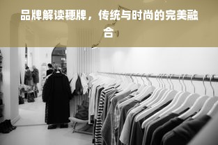 品牌解读穗牌，传统与时尚的完美融合