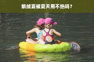 鹅绒夏被夏天用不热吗？