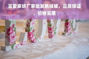 富爱家纺厂家批发鹅绒被，品质保证，价格实惠