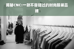 揭秘CNC:一款不容错过的时尚服装品牌