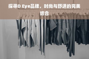 探寻D Eye品牌，时尚与舒适的完美结合