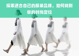 探索适合自己的服装品牌，如何找到你的时尚定位