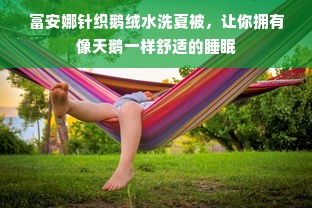 富安娜针织鹅绒水洗夏被，让你拥有像天鹅一样舒适的睡眠