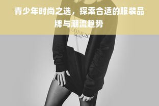 青少年时尚之选，探索合适的服装品牌与潮流趋势