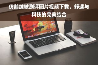 仿鹅绒被测评图片视频下载，舒适与科技的完美结合