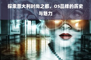 探索意大利时尚之都，OS品牌的历史与魅力