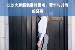 长沙大牌服装品牌盘点，奢华与时尚的碰撞