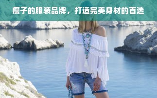 瘦子的服装品牌，打造完美身材的首选