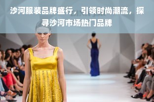 沙河服装品牌盛行，引领时尚潮流，探寻沙河市场热门品牌