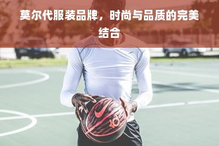 莫尔代服装品牌，时尚与品质的完美结合