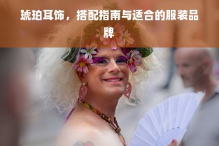 琥珀耳饰，搭配指南与适合的服装品牌