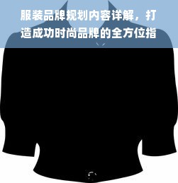 服装品牌规划内容详解，打造成功时尚品牌的全方位指南