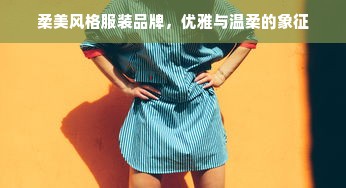 柔美风格服装品牌，优雅与温柔的象征