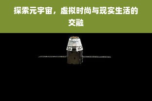 探索元宇宙，虚拟时尚与现实生活的交融