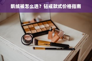 鹅绒被怎么选？钻戒款式价格指南