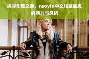 探寻华美之源，raoyin中文服装品牌的魅力与风格