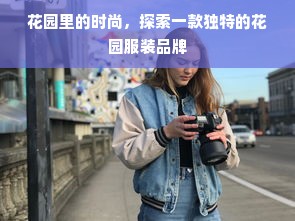 花园里的时尚，探索一款独特的花园服装品牌