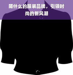 简什么的服装品牌，引领时尚的新风潮