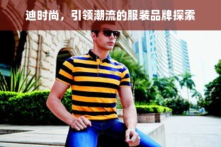 迪时尚，引领潮流的服装品牌探索