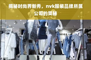 揭秘时尚界新秀，nvk服装品牌所属公司的奥秘