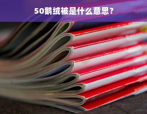 50鹅绒被是什么意思？