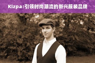 Kizpa:引领时尚潮流的新兴服装品牌