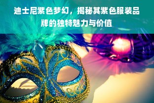 迪士尼紫色梦幻，揭秘其紫色服装品牌的独特魅力与价值