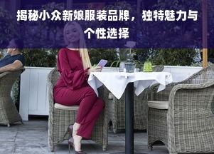 揭秘小众新娘服装品牌，独特魅力与个性选择