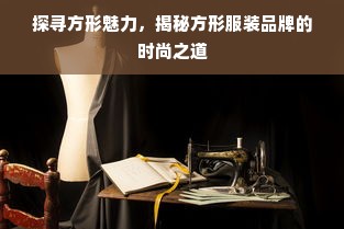 探寻方形魅力，揭秘方形服装品牌的时尚之道