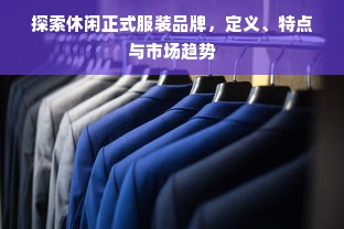 探索休闲正式服装品牌，定义、特点与市场趋势