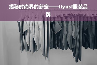 揭秘时尚界的新宠——liyusf服装品牌