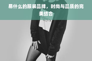 易什么的服装品牌，时尚与品质的完美结合