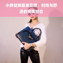 小胖姑娘服装品牌，时尚与舒适的完美结合