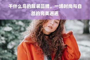 千什么鸟的服装品牌，一场时尚与自然的完美邂逅