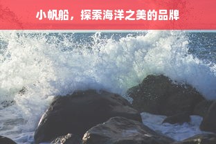 小帆船，探索海洋之美的品牌