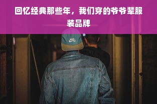 回忆经典那些年，我们穿的爷爷辈服装品牌