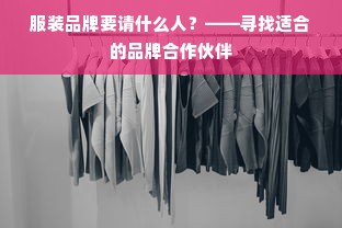 服装品牌要请什么人？——寻找适合的品牌合作伙伴