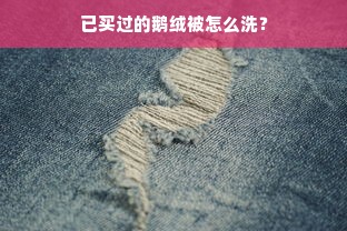 已买过的鹅绒被怎么洗？