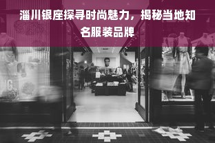 淄川银座探寻时尚魅力，揭秘当地知名服装品牌