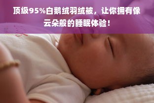 顶级95%白鹅绒羽绒被，让你拥有像云朵般的睡眠体验！