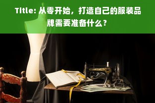 Title: 从零开始，打造自己的服装品牌需要准备什么？