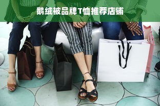 鹅绒被品牌T恤推荐店铺