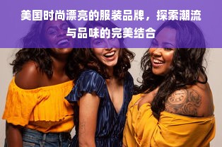 美国时尚漂亮的服装品牌，探索潮流与品味的完美结合