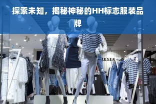 探索未知，揭秘神秘的HH标志服装品牌