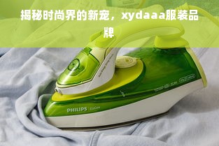 揭秘时尚界的新宠，xydaaa服装品牌