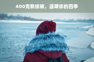 400克鹅绒被，温暖你的四季