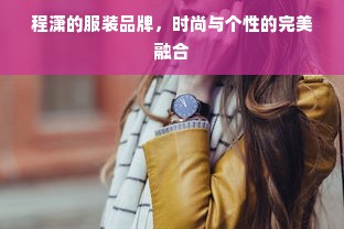 程潇的服装品牌，时尚与个性的完美融合